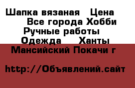 Шапка вязаная › Цена ­ 800 - Все города Хобби. Ручные работы » Одежда   . Ханты-Мансийский,Покачи г.